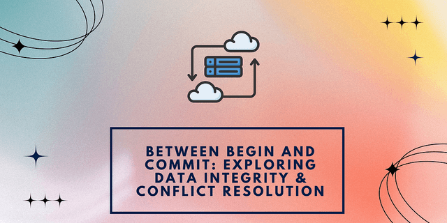 Between Begin and Commit: Exploring Data Integrity & Conflict Resolution