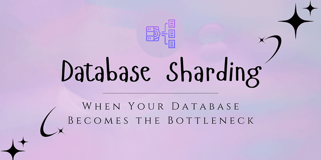 Database Sharding : When Your Database Becomes the Bottleneck